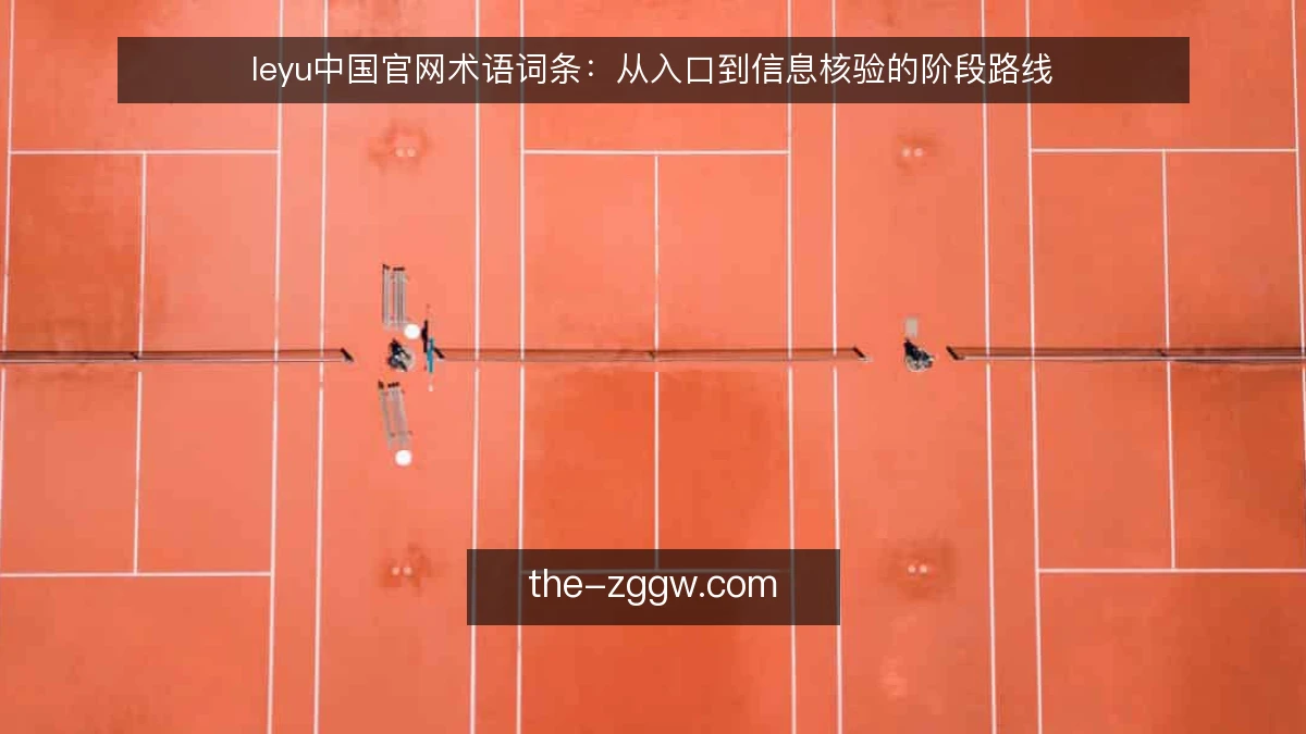 leyu中国官网术语词条:从入口到信息核验的阶段路线
